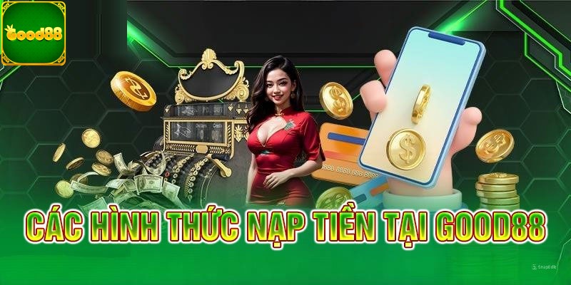 Hình thức giao dịch nạp tiền Good88 phổ biến