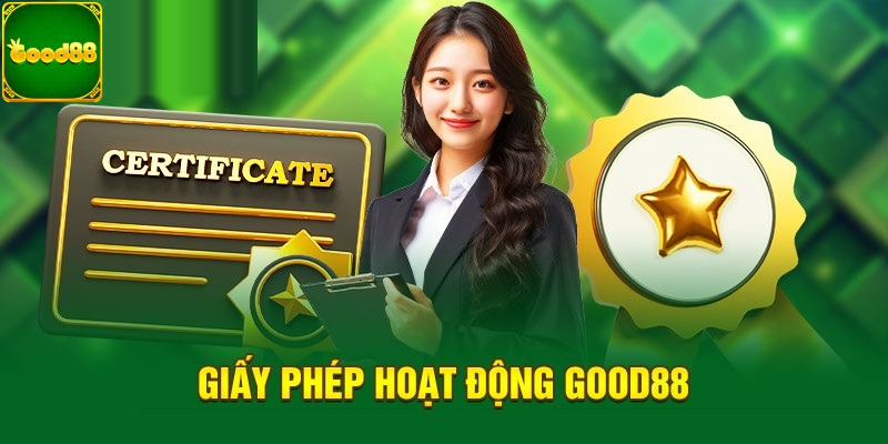 Chất lượng khẳng định uy tín giấy phép Good88